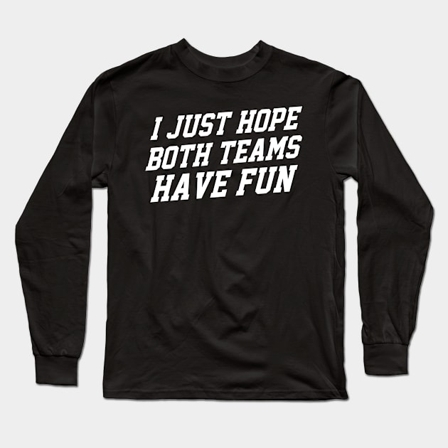 I Just Hope Both Teams Have Fun Long Sleeve T-Shirt by jiromie